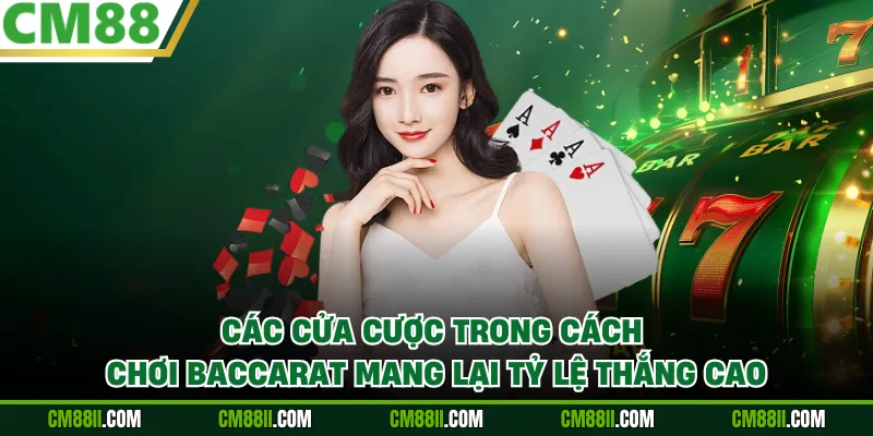Các cửa cược trong cách chơi Baccarat mang lại tỷ lệ thắng cao