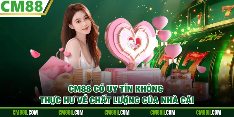 CM88 Có Uy Tín Không - Thực Hư Về Chất Lượng Của Nhà Cái